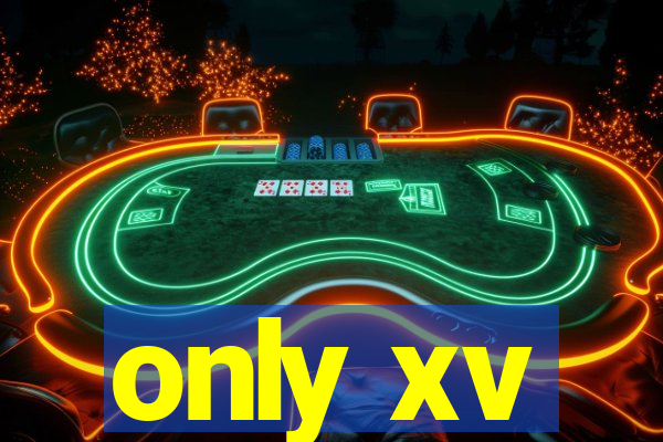 only xv